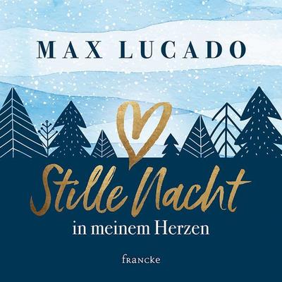Stille Nacht in meinem Herzen, Gebundene Ausgabe von Max Lucado, Francke-Buch