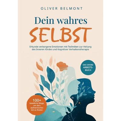 Dein wahres Selbst: 100+ bewährte Wege, um dein authentisches Ich zu finden, Taschenbuch von Oliver Belmont, SQ Media, 978-94-037-9681-9