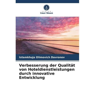 Verbesserung der Qualität von Hoteldienstleistungen durch innovative Entwicklung, Taschenbuch von Istamkhuja Olimovich Davronov, Verlag Unser Wissen,