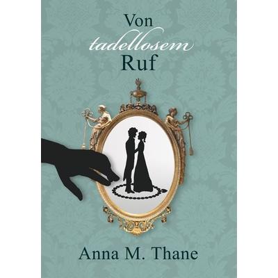 Von tadellosem Ruf, Taschenbuch von Anna M. Thane, BoD – Books on Demand, 978-3-7448-5431-3
