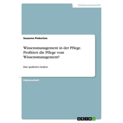 Wissensmanagement in der Pflege. Profitiert die Pflege vom Wissensmanagement?, Taschenbuch von Susanne Pinkerton, GRIN, 978-3-640-35225-8