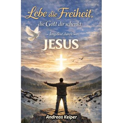 Lebe die Freiheit, die Gott dir schenkt, Taschenbuch von Andreas Keiper, Epubli, 978-3-565-26581-7