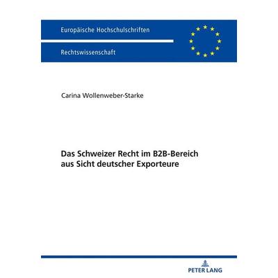 Das Schweizer Recht im B2B-Bereich aus Sicht deutscher Exporteure, Taschenbuch von Carina Wollenweber-Starke, Peter Lang GmbH, Internationaler Verlag