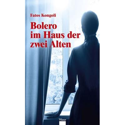 Bolero im Haus der zwei Alten, Gebundene Ausgabe von Fatos Kongoli, Wieser Verlag, 978-3-99029-669-1