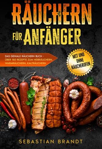 Sebastian Brandt - Räuchern für Anfänger: Das geniale Räuchern Buch - Über 150 Rezepte zum Heißräuchern, Warmräuchern, Kalträuchern - mit und ohne Räucherofen - Preis vom 09.10.2026 07:28:09 h