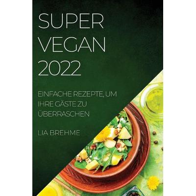 SUPER VEGAN 2022, Taschenbuch von Lia Brehme, Pedro Nadal, 978-1-80450-789-6