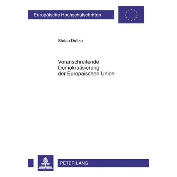 Peter Lang Voranschreitende Demokratisierung der Europäischen Union (Deutsch, Softcover, Stefan Dettke) (56029718)