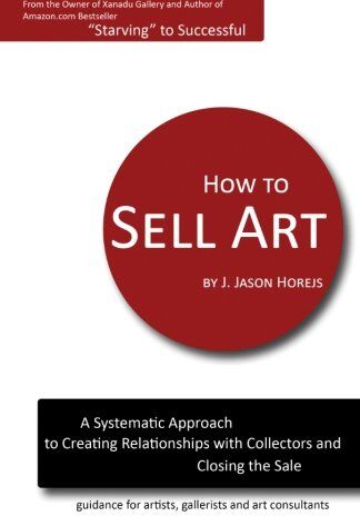 Horejs, J. Jason - How to Sell Art: A Systematic Approach to Creating Relationships with Collectors and Closing the Sale - Preis vom 10.10.2026 11:48:34 h