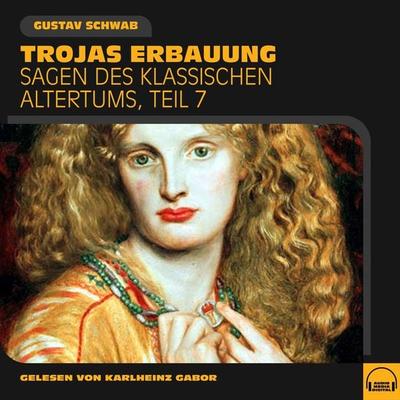 Trojas Erbauung (Sagen des klassischen Altertums, Teil 7) - Gustav Schwab, Audio, 9783991576709
