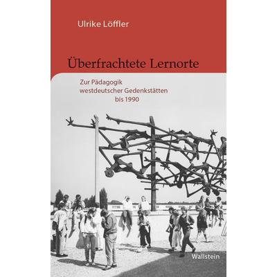 Überfrachtete Lernorte, Gebundene Ausgabe von Ulrike Löffler, Wallstein Verlag, 978-3-8353-6037-2