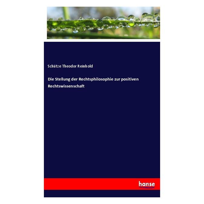 Hansebooks Die Stellung der Rechtsphilosophie zur positiven Rechtswissenschaft (Deutsch, Softcover, Schütze Theodor Reinhold) (56043708)
