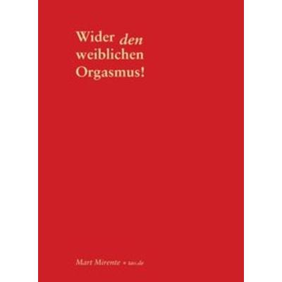 Wider den weiblichen Orgasmus, Gebundene Ausgabe von Mart Mirente, Tao.de in Kamphausen Media GmbH, 978-3-95529-134-1