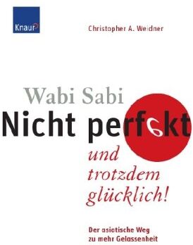 Weidner, Christopher A. - Wabi Sabi - Nicht perfekt und trotzdem glücklich!: Der asiatische Weg zu mehr Gelassenheit - Preis vom 09.10.2026 07:28:09 h