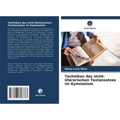 Techniken des nicht-literarischen Textansatzes im Gymnasium, Taschenbuch von Elena Lucia Mara, Verlag Unser Wissen, 978-620-7-82677-3