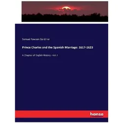 Prince Charles and the Spanish Marriage: 1617-1623, Fachbücher von Samuel Rawson Gardiner