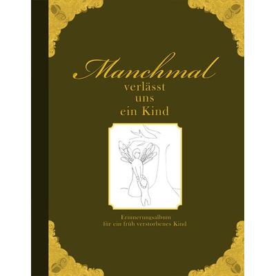 Manchmal verlässt uns ein Kind - Erinnerungsalbum für ein früh verstorbenes Kind, Taschenbuch von Heike Wolter, Edition riedenburg, 978-3-902943-05-7