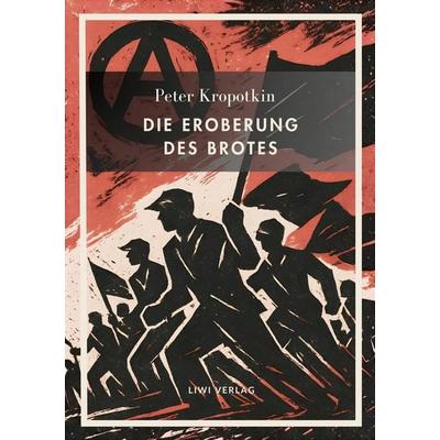 Peter Kropotkin: Die Eroberung des Brotes. Neuausgabe, Taschenbuch von Peter Kropotkin, Liwi Literatur- Und Wissenschaftsverlag, 978-3-7538-0489-7