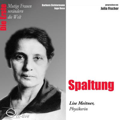 Die Erste - Spaltung (Lise Meitner, Physikerin) - Barbara Sichtermann,Ingo Rose, Audio, 9783956161414