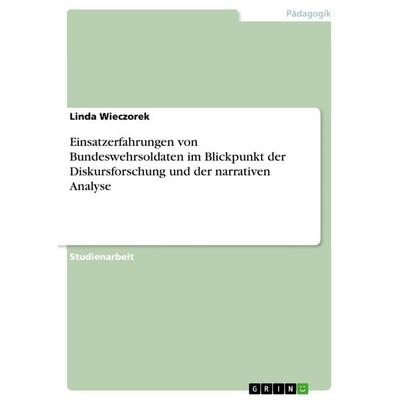 Einsatzerfahrungen von Bundeswehrsoldaten im Blickpunkt der Diskursforschung und der narrativen Analyse, Taschenbuch von Linda Wieczorek, GRIN,