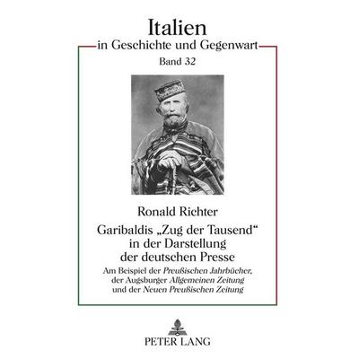 Garibaldis «Zug der Tausend» in der Darstellung der deutschen Presse, Gebundene Ausgabe von Ronald Richter, Peter Lang GmbH, Internationaler Verlag