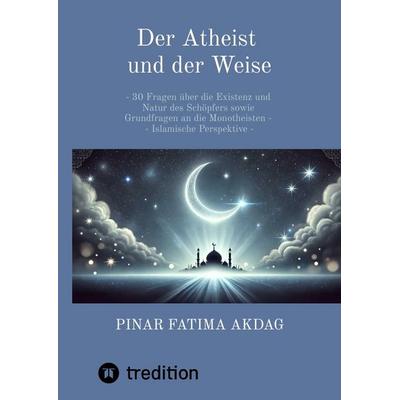 Der Atheist und der Weise, Gebundene Ausgabe von Pinar Akdag, Tredition, 978-3-384-59413-6