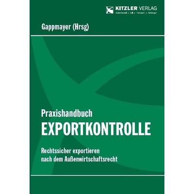 Praxishandbuch Exportkontrolle, Taschenbuch von LL.M. Wolfgang RA Ing. GAPPMAYER, Kitzler Verlag GmbH, 978-3-903285-62-0