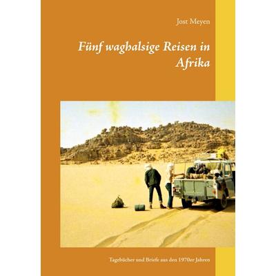 Fünf waghalsige Reisen in Afrika, Taschenbuch von Jost Meyen, BoD – Books on Demand, 978-3-7534-2494-1