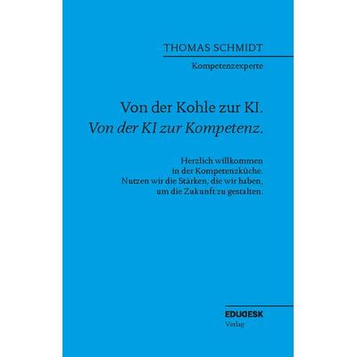 Von der Kohle zur KI. Von der KI zur Kompetenz., Taschenbuch von Thomas Schmidt, Edudesk-Verlag, 978-3-9821814-8-6
