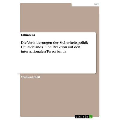 Die Veränderungen der Sicherheitspolitik Deutschlands. Eine Reaktion auf den internationalen Terrorismus, Taschenbuch von Fabian Sa, GRIN,