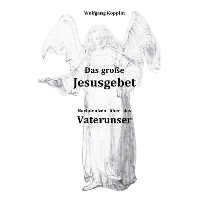 Das große Jesusgebet, Taschenbuch von Wolfgang Kopplin, Epubli, 978-3-7584-7228-2