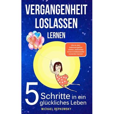 Vergangenheit loslassen lernen! Wie du dein Selbstwertgefühl stärken, Selbstliebe lernen & Selbstzweifel loswerden. kannst!, Taschenbuch von Michael