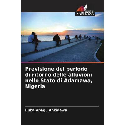 Previsione del periodo di ritorno delle alluvioni nello Stato di Adamawa, Nigeria, Taschenbuch von Buba Apagu Ankidawa, Edizioni Sapienza,
