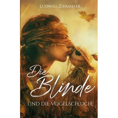 Die Blinde und die Vogelscheuche, Taschenbuch von Ludwig Ziermeier, Epubli, 978-3-565-04352-1