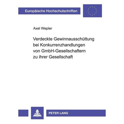 Verdeckte Gewinnausschüttung bei Konkurrenzhandlungen von GmbH-Gesellschaftern zu ihrer Gesellschaft, Taschenbuch von Axel Wepler, Peter Lang GmbH,