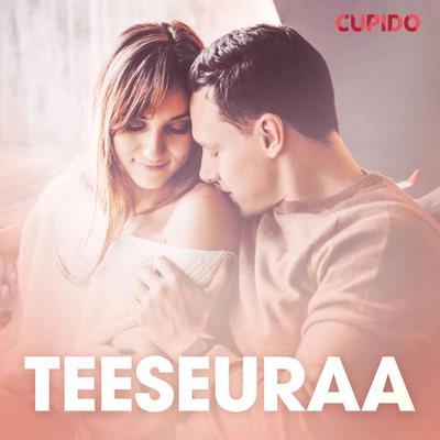 Teeseuraa – eroottinen novelli - Cupido, Audio, 9788726828313