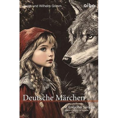 Deutsche Märchen in Einfacher Sprache, Taschenbuch von Jacob und Wilhelm Grimm, Aibo publishing, 978-3-911420-21-1
