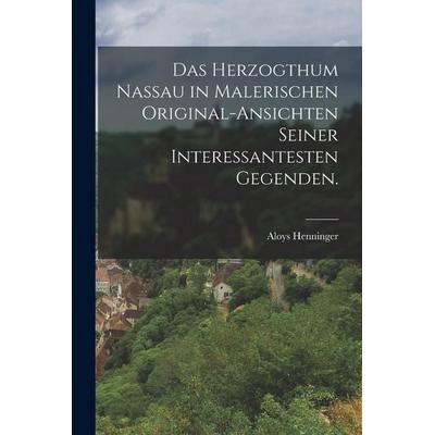 Das Herzogthum Nassau in malerischen Original-Ansichten seiner interessantesten Gegenden., Taschenbuch von Aloys Henninger, Legare Street Press,
