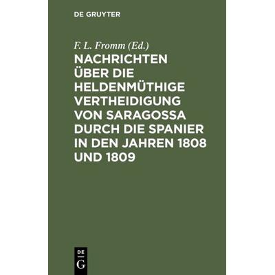 Nachrichten über die heldenmüthige Vertheidigung von Saragossa durch die Spanier in den Jahren 1808 und 1809, Gebundene Ausgabe von , De Gruyter,