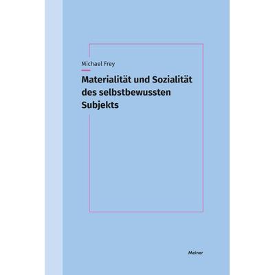 Materialität und Sozialität des selbstbewussten Subjekts, Taschenbuch von Michael Frey, Meiner, F, 978-3-7873-4358-4