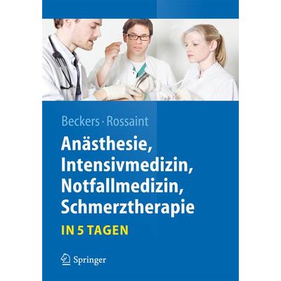 Anästhesie, Intensivmedizin, Notfallmedizin, Schmerztherapie….in 5 Tagen, Taschenbuch von Stefan Beckers,Rolf Rossaint, Springer Berlin,
