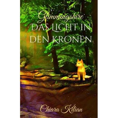 Glimmingshire / Das Licht in den Kronen, Taschenbuch von Chiara Kilian, Epubli, 978-3-7541-2157-3