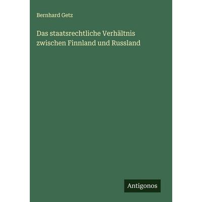 Das staatsrechtliche Verhältnis zwischen Finnland und Russland, Gebundene Ausgabe von Bernhard Getz, Antigonos Verlag, 978-3-563-17358-9