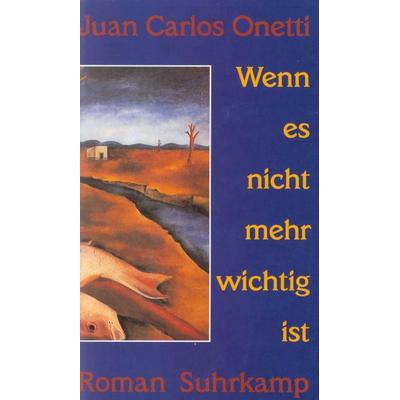Wenn es nicht mehr wichtig ist, Gebundene Ausgabe von Juan Carlos Onetti, Suhrkamp, 978-3-518-40731-8