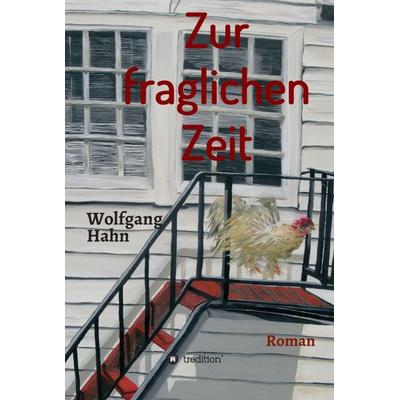 Zur fraglichen Zeit, Gebundene Ausgabe von Wolfgang Hahn, Tredition, 978-3-347-38463-7