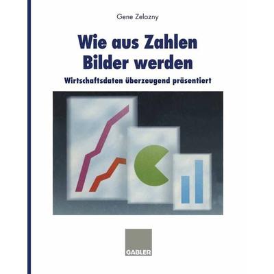 Wie aus Zahlen Bilder werden, Taschenbuch von Gene Zelazny, Betriebswirtschaftlicher Verlag Gabler, 978-3-409-43402-7