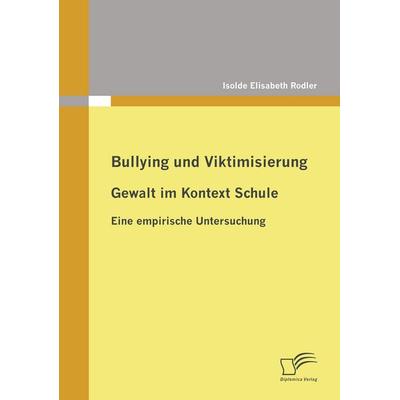 Bullying und Viktimisierung: Gewalt im Kontext Schule, Taschenbuch von Isolde Elisabeth Rodler, Diplomica Verlag GmbH, 978-3-8366-7931-2