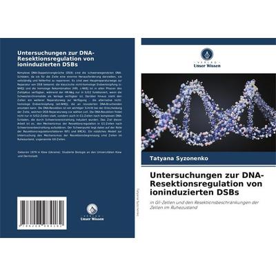 Untersuchungen zur DNA-Resektionsregulation von ioninduzierten DSBs, Taschenbuch von Tatyana Syzonenko, Verlag Unser Wissen, 978-620-8-98418-2