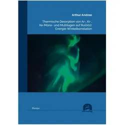 Thermische Desorption von Ar-, Kr-, Xe-Mono- und Multilagen auf Ru(001): Energie-Winkelkorrelation, Fachbücher von Arthur Andree