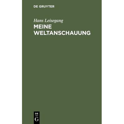 Meine Weltanschauung, Gebundene Ausgabe von Hans Leisegang, De Gruyter, 978-3-11-113367-6
