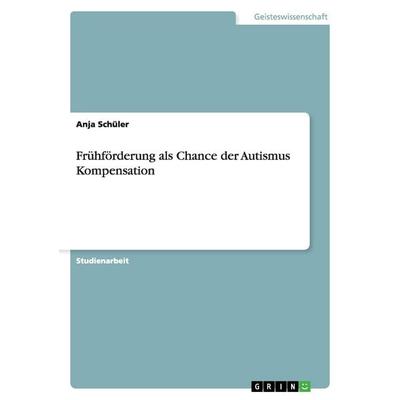 Frühförderung als Chance der Autismus Kompensation, Taschenbuch von Anja Schüler, GRIN, 978-3-656-33326-5